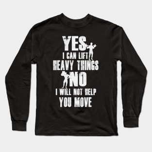 Yes I Can Lift Heavy Things | No I Will Not Help You Move Long Sleeve T-Shirt